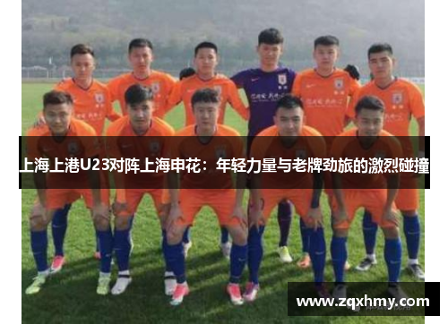 上海上港U23对阵上海申花：年轻力量与老牌劲旅的激烈碰撞
