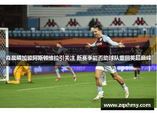 肖晨曦加盟阿斯顿维拉引关注 新赛季能否助球队重回英超巅峰