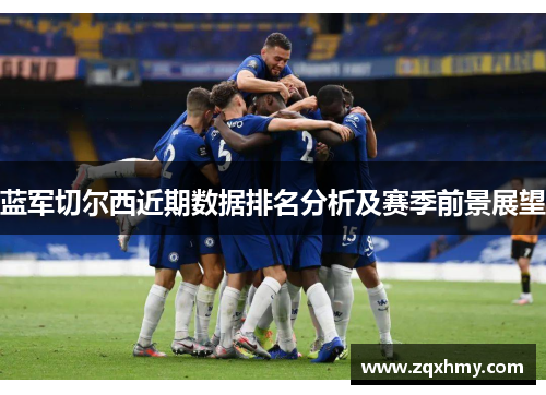 蓝军切尔西近期数据排名分析及赛季前景展望